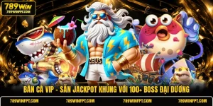 Bắn Cá VIP - Săn Jackpot Khủng Với 100+ Boss Đại Dương