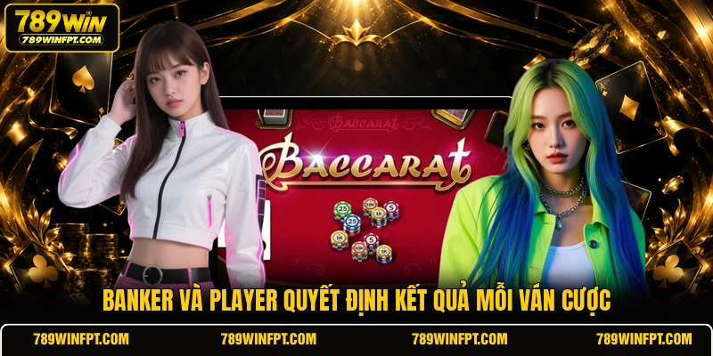 Banker và Player quyết định kết quả mỗi ván cược