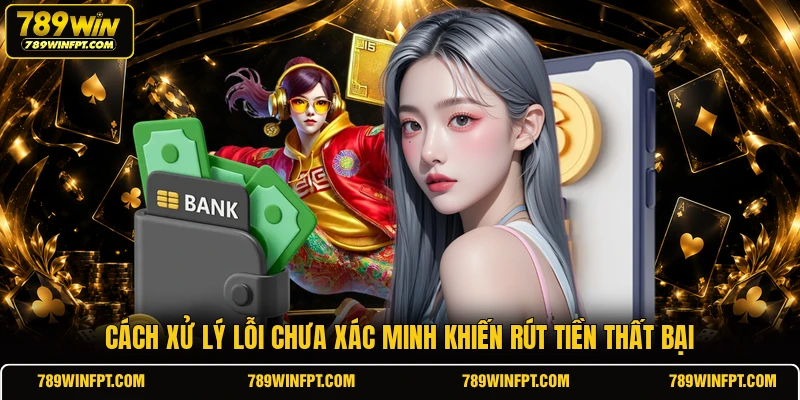 Cách xử lý lỗi chưa xác minh khiến rút tiền thất bại