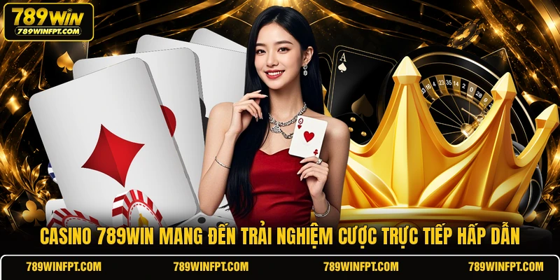 Casino 789WIN mang đến trải nghiệm cược trực tiếp hấp dẫn