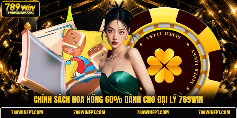 Chính sách hoa hồng 60% dành cho đại lý 789WIN