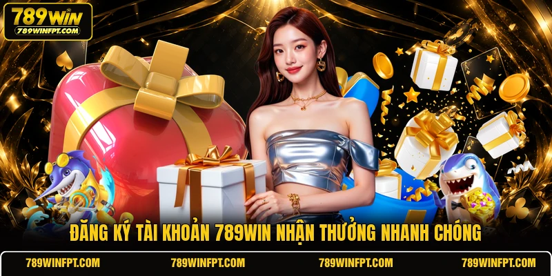 Đăng ký tài khoản 789WIN nhận thưởng nhanh chóng