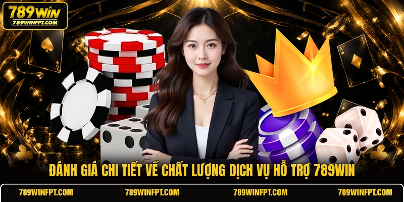 Đánh giá chi tiết về chất lượng dịch vụ hỗ trợ 789WIN