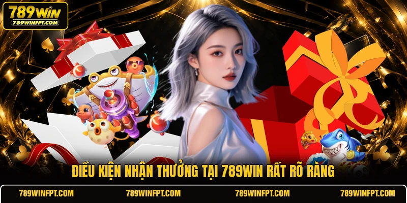 Điều kiện nhận thưởng tại 789WIN rất rõ ràng