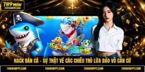 Hack Bắn Cá - Sự Thật Về Các Chiêu Trò Lừa Đảo Vô Căn Cứ