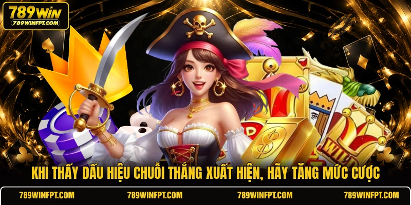 Khi thấy dấu hiệu chuỗi thắng xuất hiện, hãy tăng mức cược