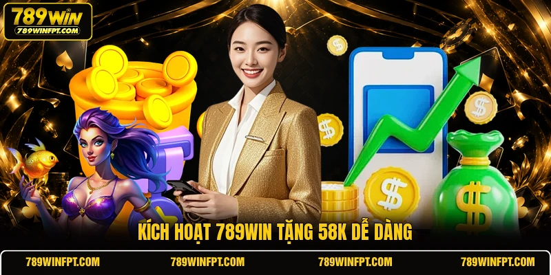 Kích hoạt 789WIN tặng 58K dễ dàng