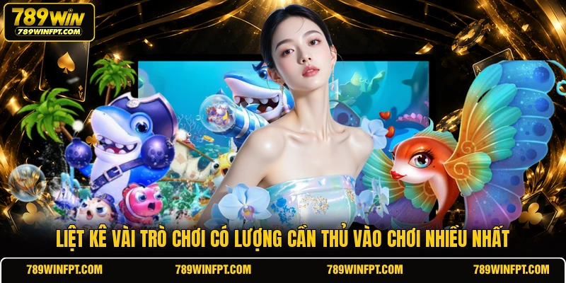 Liệt kê vài trò chơi có lượng cần thủ vào chơi nhiều nhất