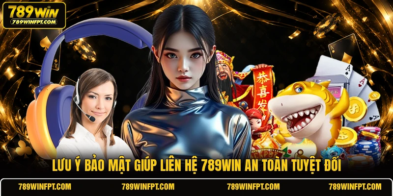 Lưu ý bảo mật giúp liên hệ 789WIN an toàn tuyệt đối