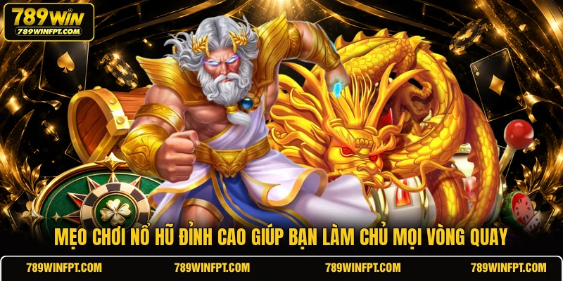Mẹo chơi nổ hũ đỉnh cao giúp bạn làm chủ mọi vòng quay