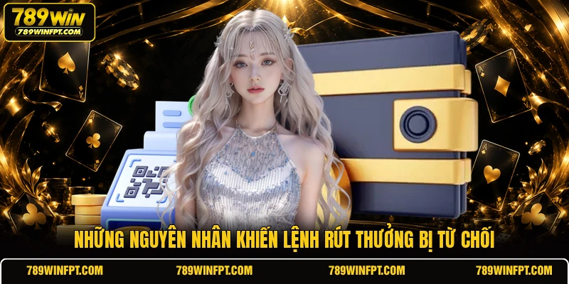 Những nguyên nhân khiến lệnh rút thưởng bị từ chối