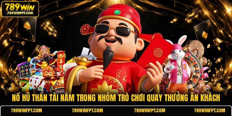 Nổ hũ Thần Tài nằm trong nhóm trò chơi quay thưởng ăn khách