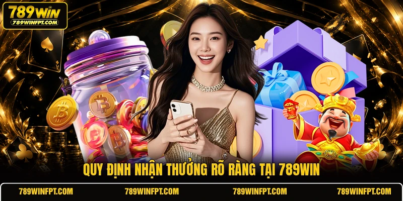 Quy định nhận thưởng rõ ràng tại 789WIN