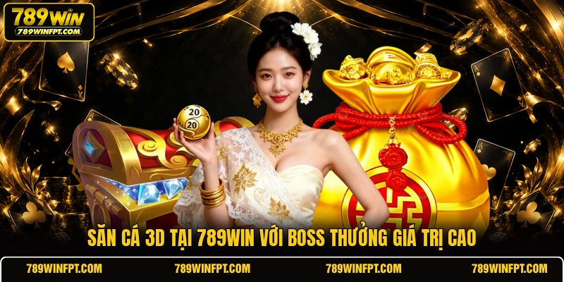 Săn cá 3D tại 789WIN với boss thưởng giá trị cao 