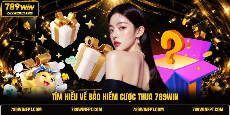 Tìm hiểu về bảo hiểm cược thua 789WIN