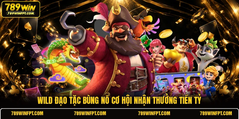 Wild đạo tặc bùng nổ cơ hội nhận thưởng tiền tỷ