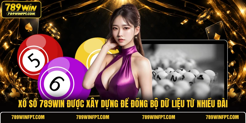 Xổ số 789WIN được xây dựng để đồng bộ dữ liệu từ nhiều đài